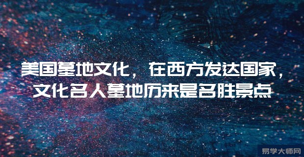 美国墓地文化,在西方发达,文化名人墓地历来是名胜景点