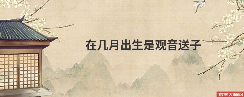 在几月出生是观音送子
