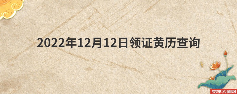2022年12月12日领证黄历查询