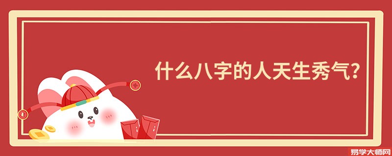 什么八字的人天生秀气?