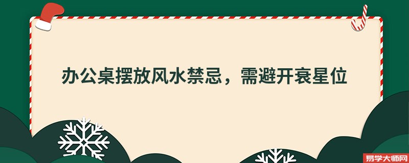 办公桌摆放风水禁忌,需避开衰星位