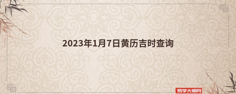 2023年1月7日黄历吉时查询