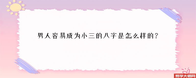 专题图片:男人容易成为小三的八字是怎么样的？