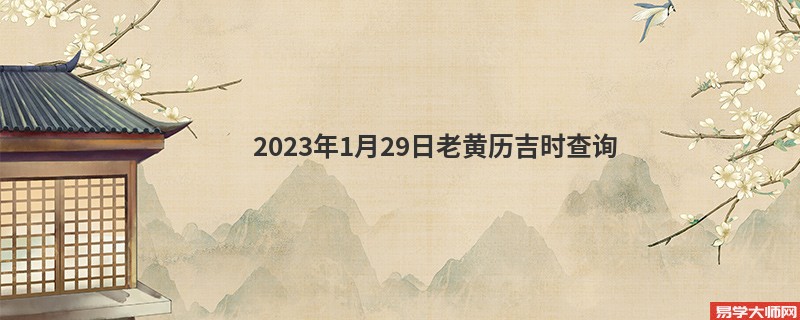 2023年1月29日老黄历吉时查询