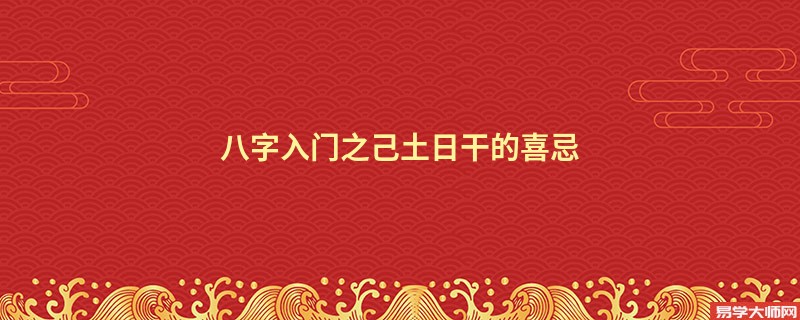 八字入门之己土日干的喜忌