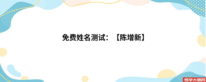 免费姓名测试：【陈增新】