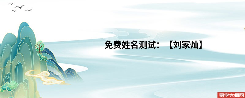 免费姓名测试：【刘家灿】
