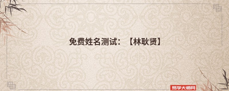 免费姓名测试：【林耿贤】
