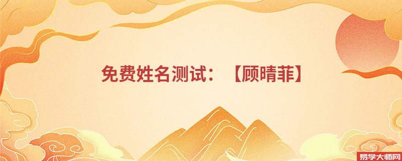 免费姓名测试：【顾晴菲】
