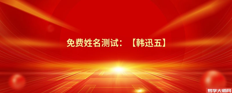 免费姓名测试：【韩迅五】