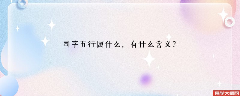 司字五行属什么，有什么含义？