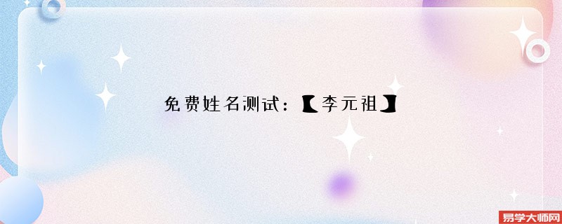 免费姓名测试：【李元祖】