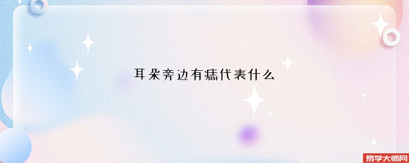 耳朵旁边有痣代表什么 ?