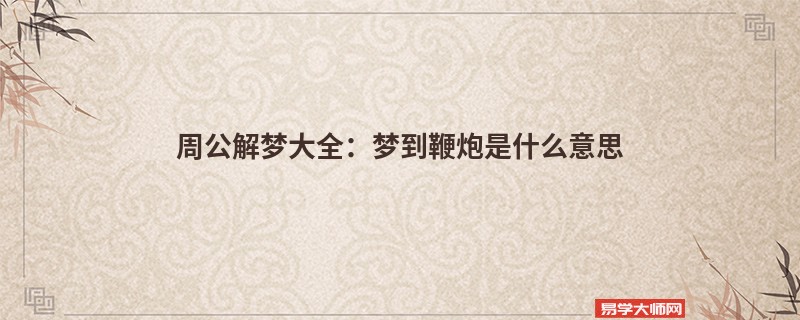周公解梦大全：梦到鞭炮是什么意思