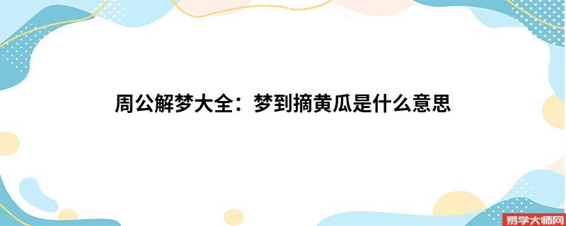 周公解梦大全：梦到摘黄瓜是什么意思