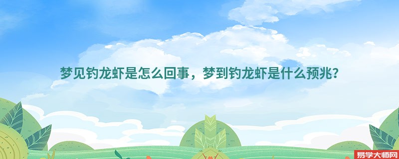 梦见钓龙虾是怎么回事，梦到钓龙虾是什么预兆？