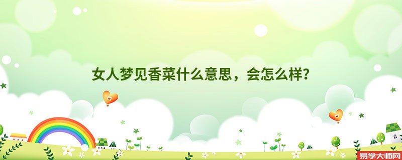 女人梦见香菜什么意思，会怎么样？