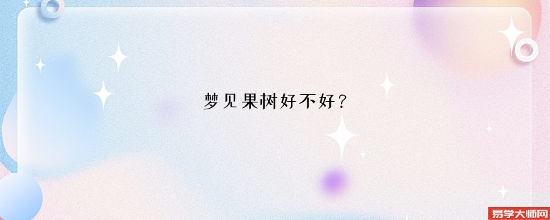 梦见果树好不好？