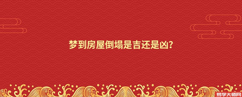 梦到房屋倒塌是吉还是凶？