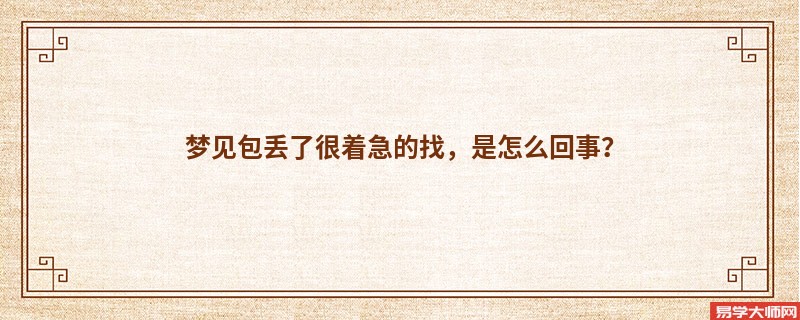 梦见包丢了很着急的找，是怎么回事？