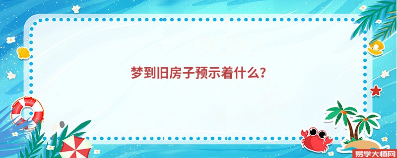 梦到旧房子预示着什么？