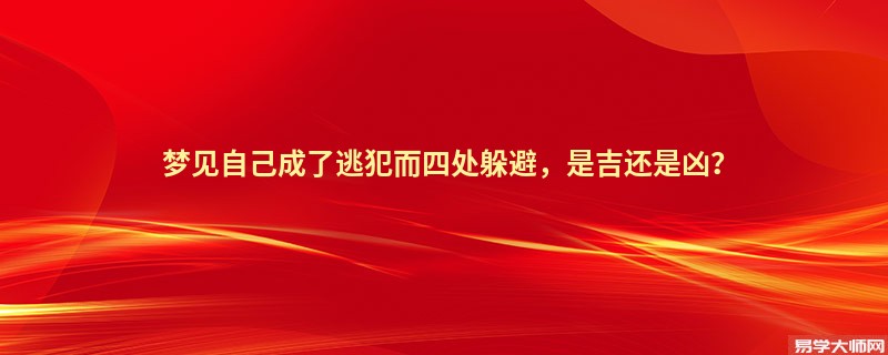 梦见自己成了逃犯而四处躲避，是吉还是凶？