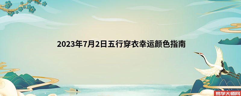 2023年7月2日五行穿衣幸运颜色指南