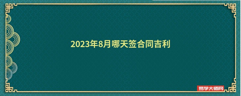 2023年8月哪天签合同吉利
