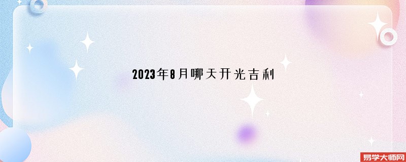 2023年8月哪天开光吉利