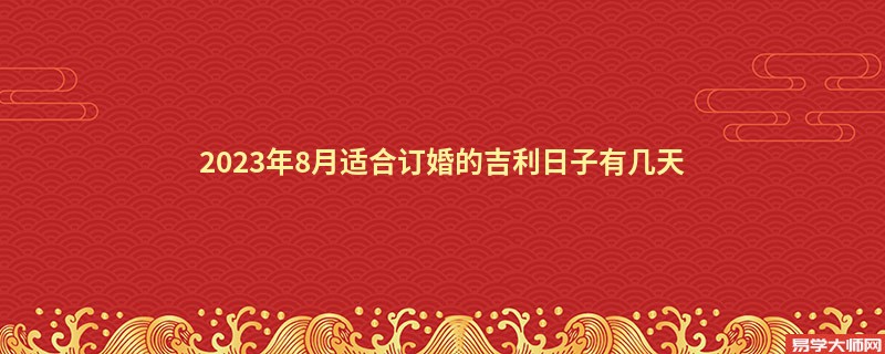 2023年8月适合订婚的吉利日子有几天
