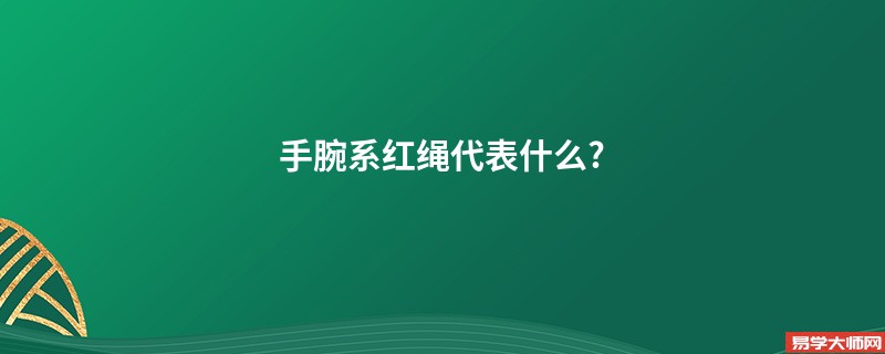 手腕系红绳代表什么?