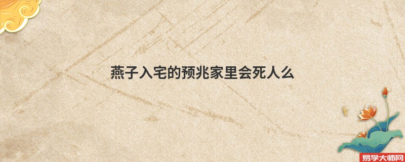 燕子入宅的预兆家里会死人么
