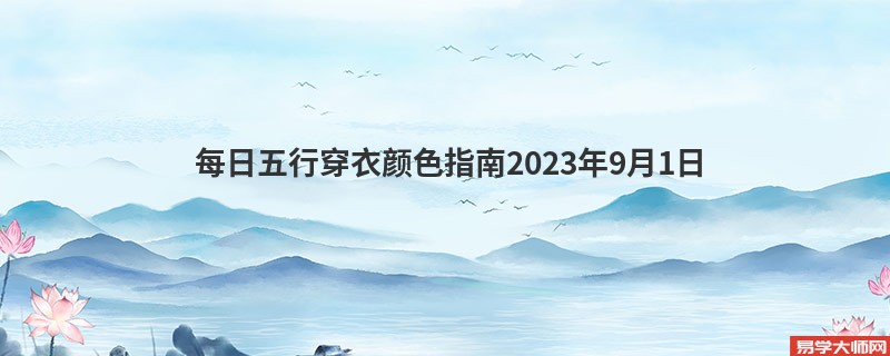 每日五行穿衣颜色指南2023年9月1日