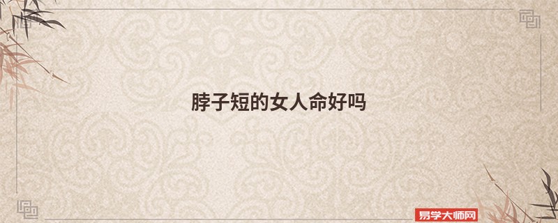 脖子短的女人命好吗