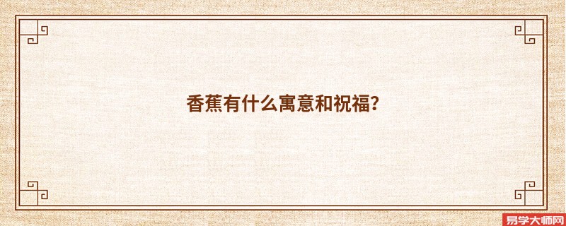 香蕉有什么寓意和祝福？