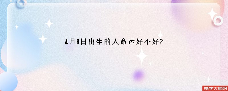 4月8日出生的人命运好不好?