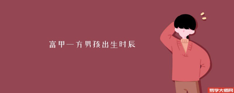 富甲一方男孩出生时辰