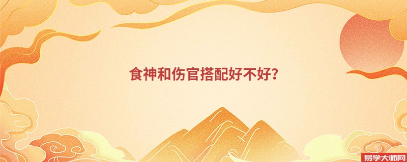 食神和伤官搭配好不好？