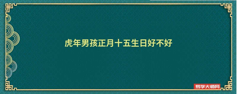 虎年男孩正月十五生日好不好