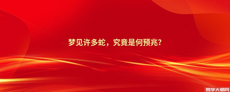 梦见许多蛇，究竟是何预兆？