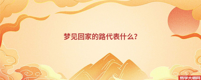 梦见回家的路代表什么？