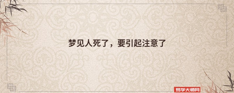 梦见人死了，要引起注意了