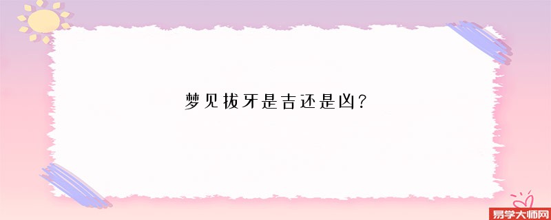 梦见拔牙是吉还是凶？