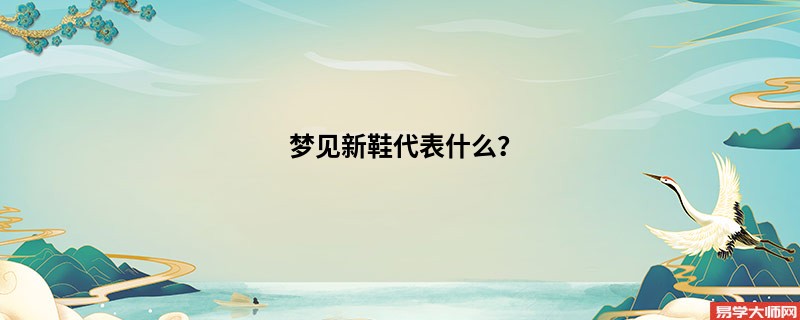 梦见新鞋代表什么？