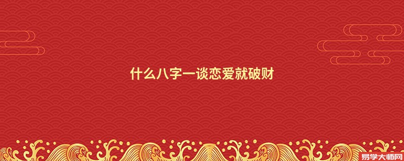 什么八字一谈恋爱就破财