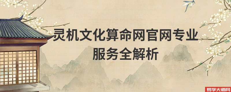 灵机文化算命网官网专业服务全解析