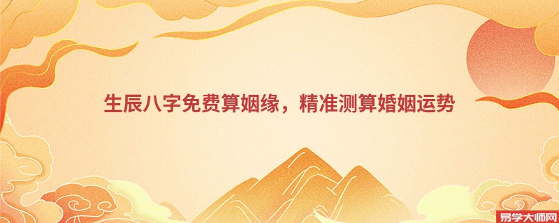 生辰八字免费算姻缘，精准测算婚姻运势