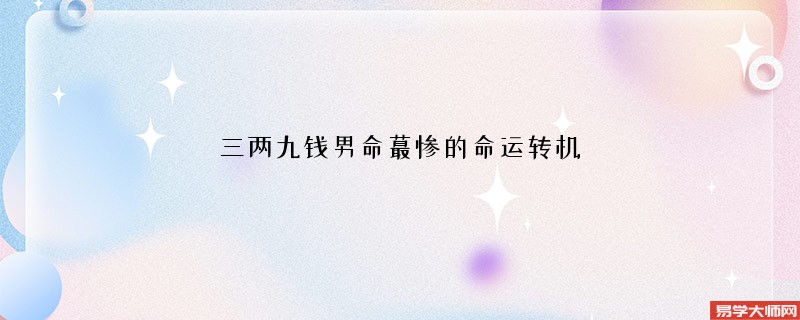 三两九钱男命蕞惨的命运转机