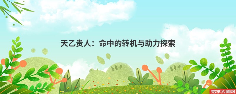天乙贵人：命中的转机与助力探索