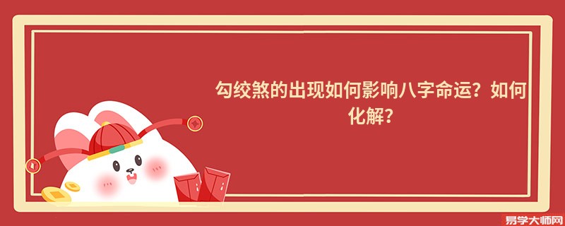 勾绞煞的出现如何影响八字命运？如何化解？